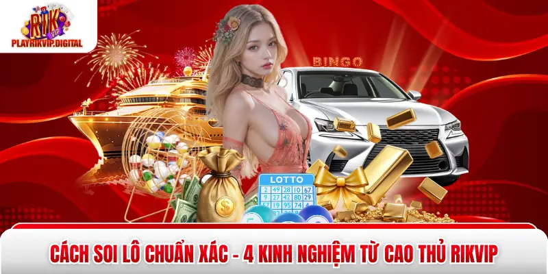Cách Soi Lô Chuẩn Xác - 4 Kinh Nghiệm Từ Cao Thủ Rikvip
