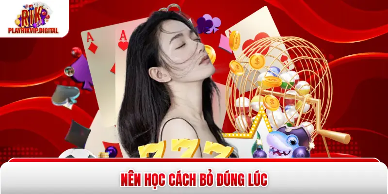 Nên học cách bỏ đúng lúc
