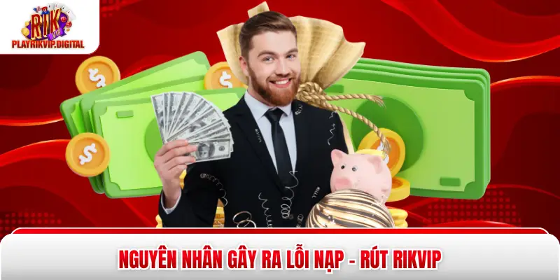 Nguyên nhân gây ra lỗi nạp - rút Rikvip