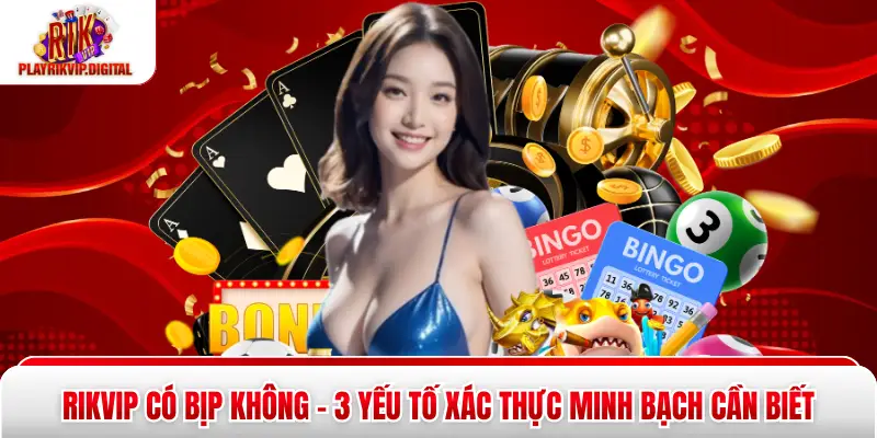 Rikvip Có Bịp Không - 3 Yếu Tố Xác Thực Minh Bạch Cần Biết