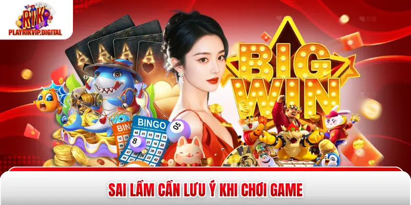 Sai lầm cần lưu ý khi chơi game